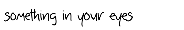 Something in your eyes font