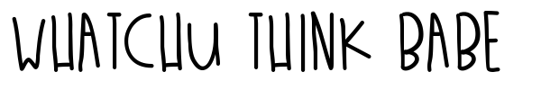 Whatchu Think Babe font